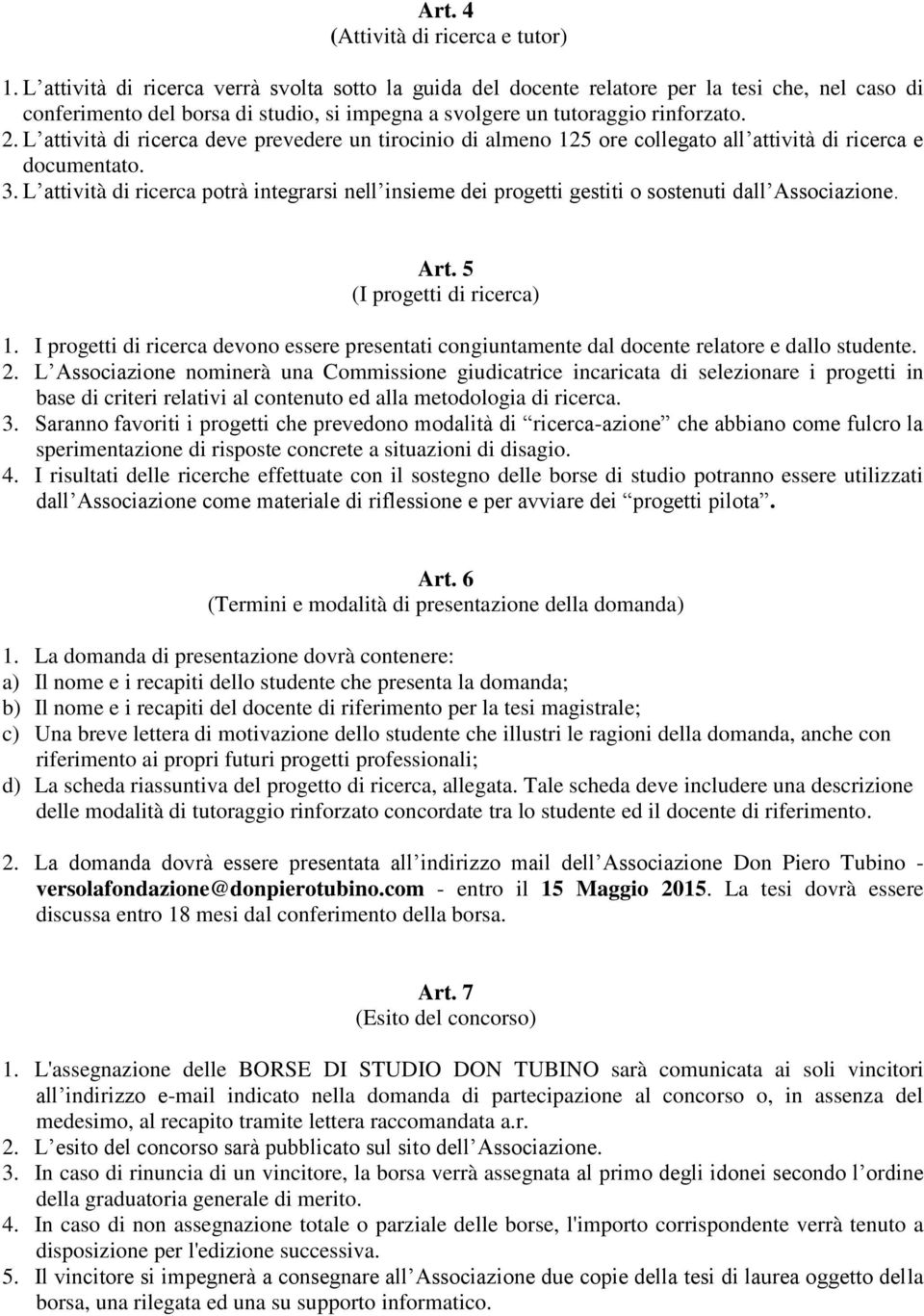 L attività di ricerca deve prevedere un tirocinio di almeno 125 ore collegato all attività di ricerca e documentato. 3.