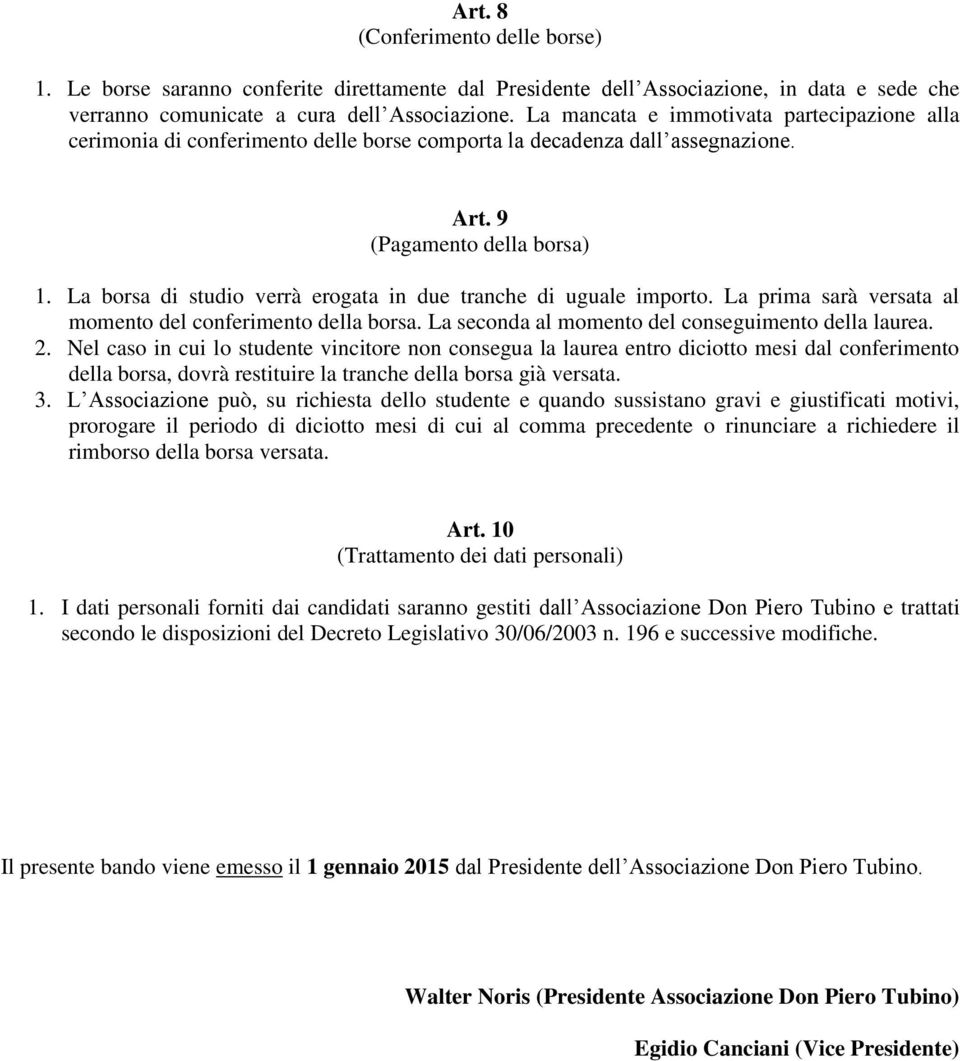 La borsa di studio verrà erogata in due tranche di uguale importo. La prima sarà versata al momento del conferimento della borsa. La seconda al momento del conseguimento della laurea. 2.