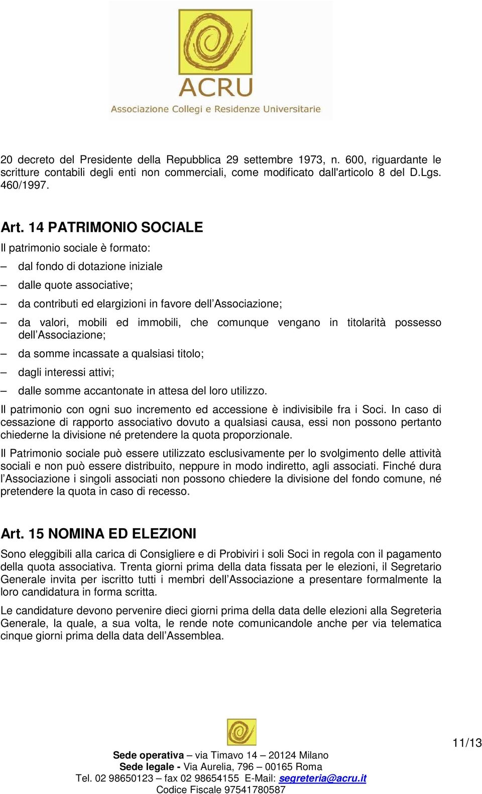 immobili, che comunque vengano in titolarità possesso dell Associazione; da somme incassate a qualsiasi titolo; dagli interessi attivi; dalle somme accantonate in attesa del loro utilizzo.