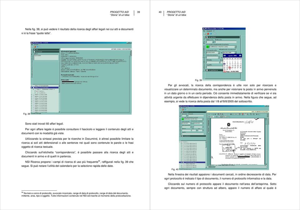 un certo periodo. Ciò consente immediatamente di verificare se vi sia attività urgente da effettuare in dipendenza della posta in arrivo.