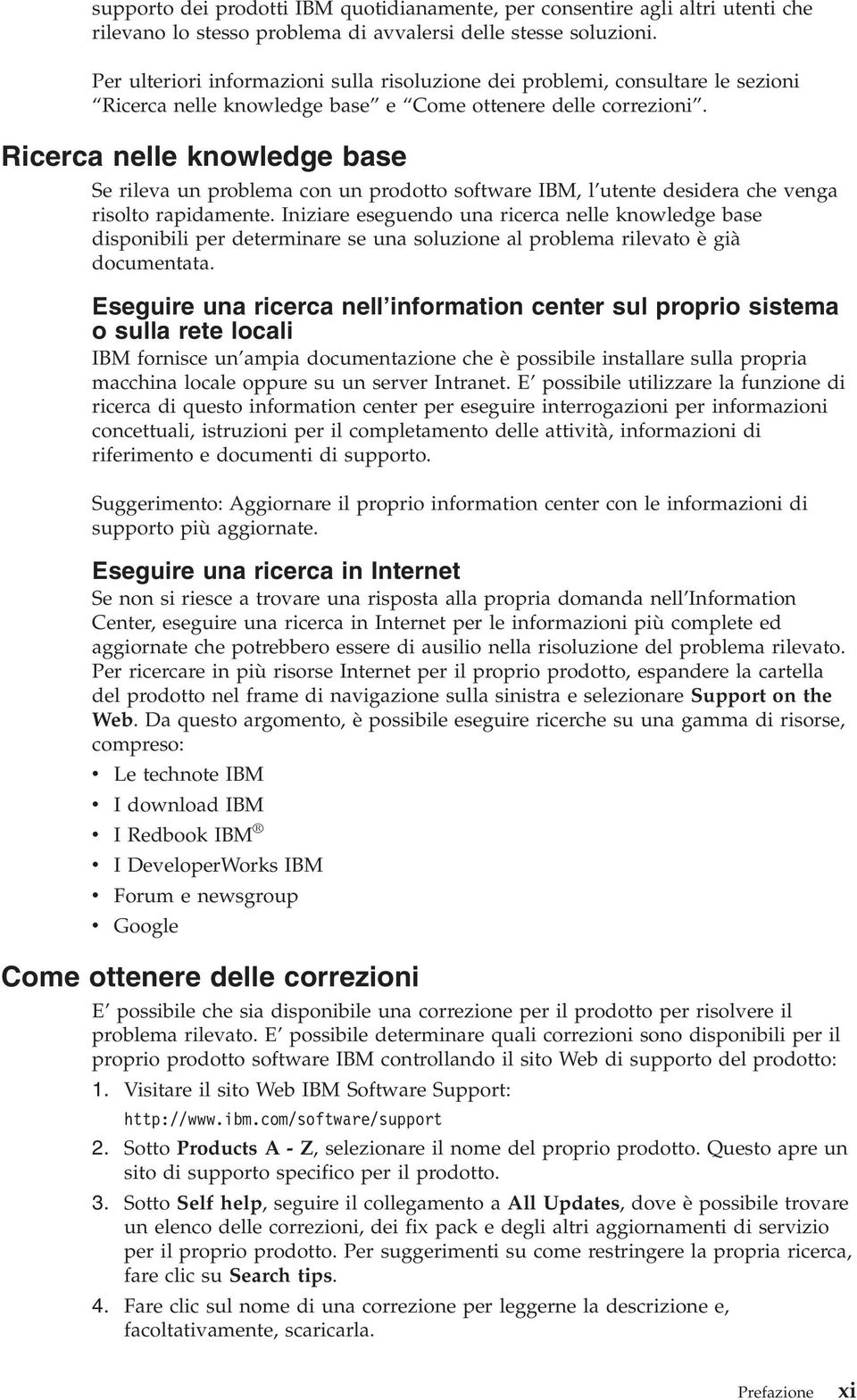 Ricerca nelle knowledge base Se rileva un problema con un prodotto software IBM, l utente desidera che venga risolto rapidamente.