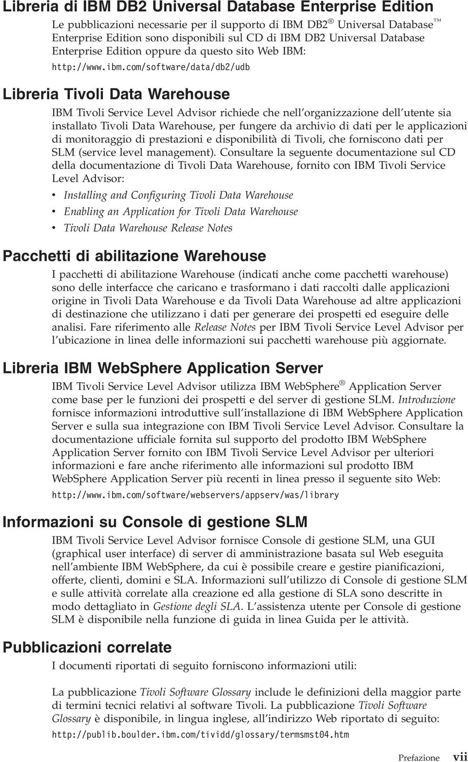 com/software/data/db2/udb Libreria Tivoli Data Warehouse IBM Tivoli Service Level Advisor richiede che nell organizzazione dell utente sia installato Tivoli Data Warehouse, per fungere da archivio di