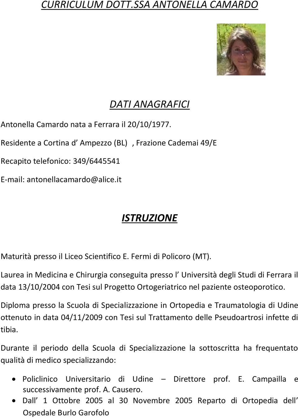 Laurea in Medicina e Chirurgia conseguita presso l Università degli Studi di Ferrara il data 13/10/2004 con Tesi sul Progetto Ortogeriatrico nel paziente osteoporotico.