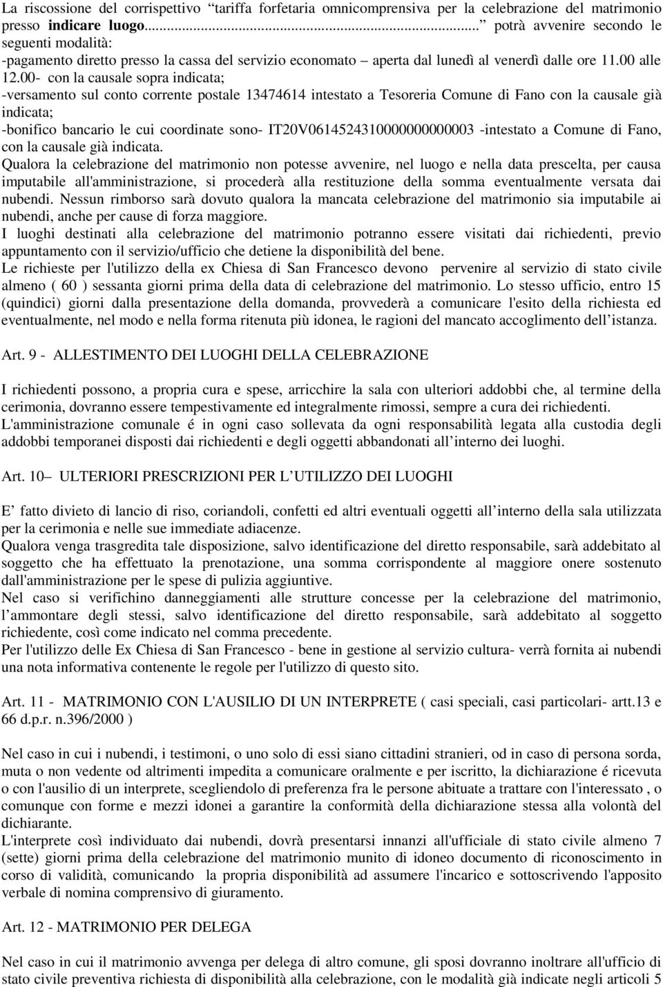 00- con la causale sopra indicata; -versamento sul conto corrente postale 13474614 intestato a Tesoreria Comune di Fano con la causale già indicata; -bonifico bancario le cui coordinate sono-