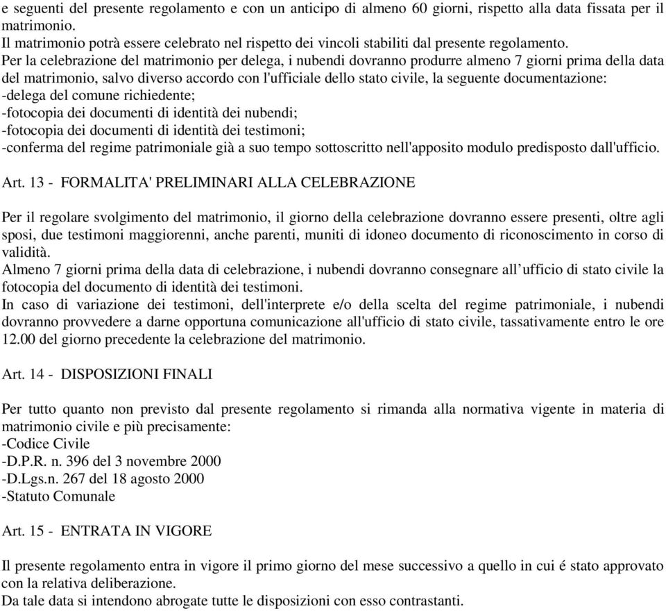 Per la celebrazione del matrimonio per delega, i nubendi dovranno produrre almeno 7 giorni prima della data del matrimonio, salvo diverso accordo con l'ufficiale dello stato civile, la seguente