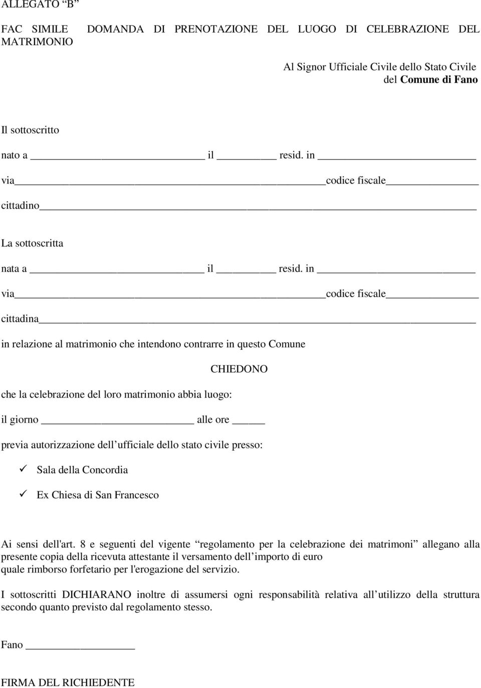 in via codice fiscale cittadina in relazione al matrimonio che intendono contrarre in questo Comune CHIEDONO che la celebrazione del loro matrimonio abbia luogo: il giorno alle ore previa