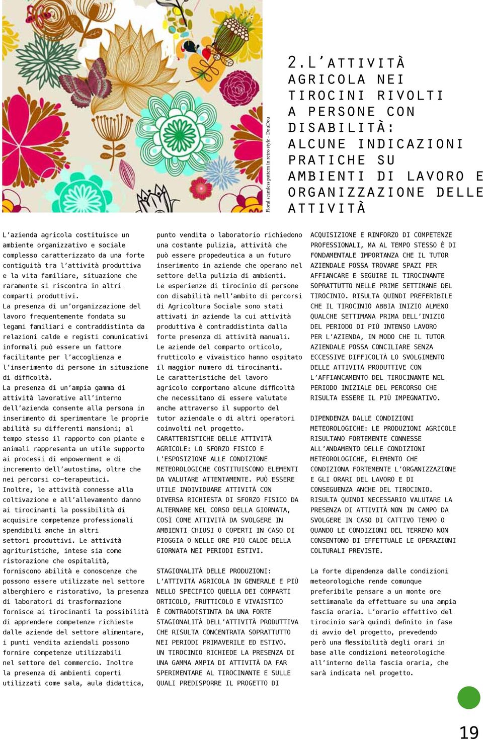 organizzativo e sociale complesso caratterizzato da una forte contiguità tra l attività produttiva e la vita familiare, situazione che raramente si riscontra in altri comparti produttivi.