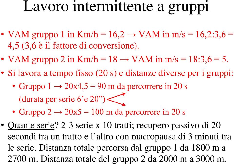 Si lavora a tempo fisso (20 s) e distanze diverse per i gruppi: Gruppo 1 20x4,5 = 90 m da percorrere in 20 s (durata per serie 6 e 20 ) Gruppo 2