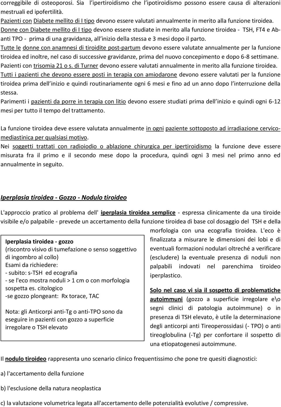 Donne con Diabete mellito di I tipo devono essere studiate in merito alla funzione tiroidea - TSH, FT4 e Abanti TPO - prima di una gravidanza, all inizio della stessa e 3 mesi dopo il parto.