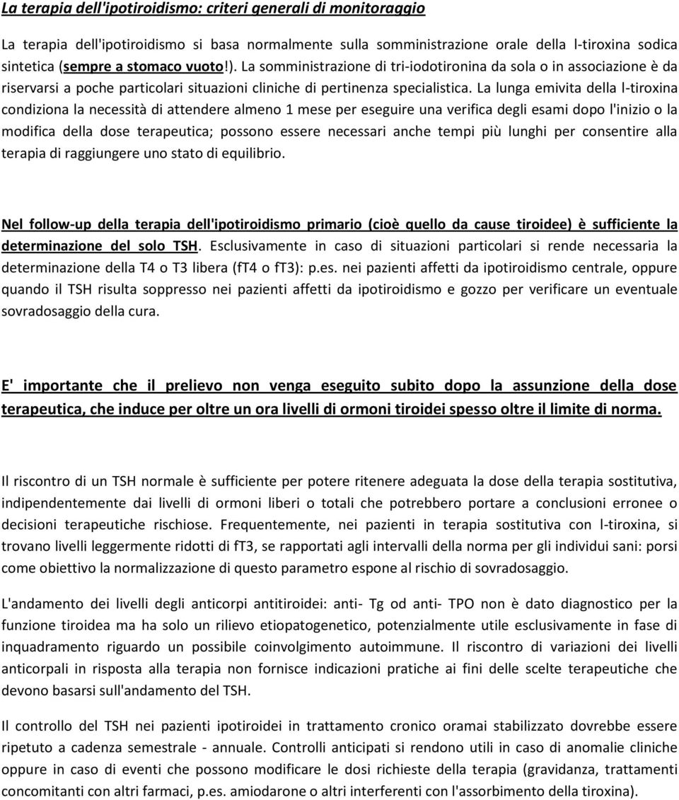 La lunga emivita della l-tiroxina condiziona la necessità di attendere almeno 1 mese per eseguire una verifica degli esami dopo l'inizio o la modifica della dose terapeutica; possono essere necessari