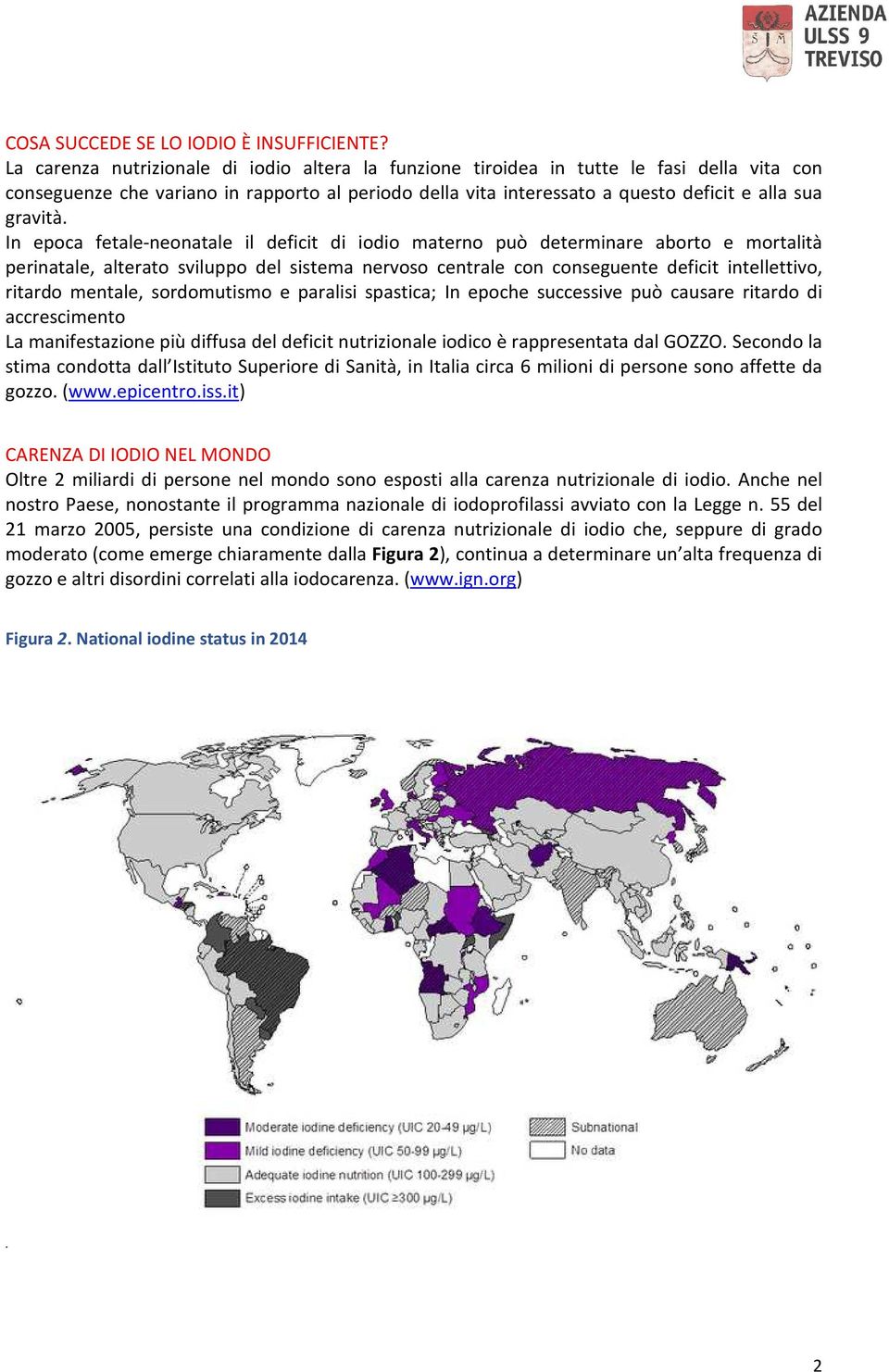 In epoca fetale-neonatale il deficit di iodio materno può determinare aborto e mortalità perinatale, alterato sviluppo del sistema nervoso centrale con conseguente deficit intellettivo, ritardo