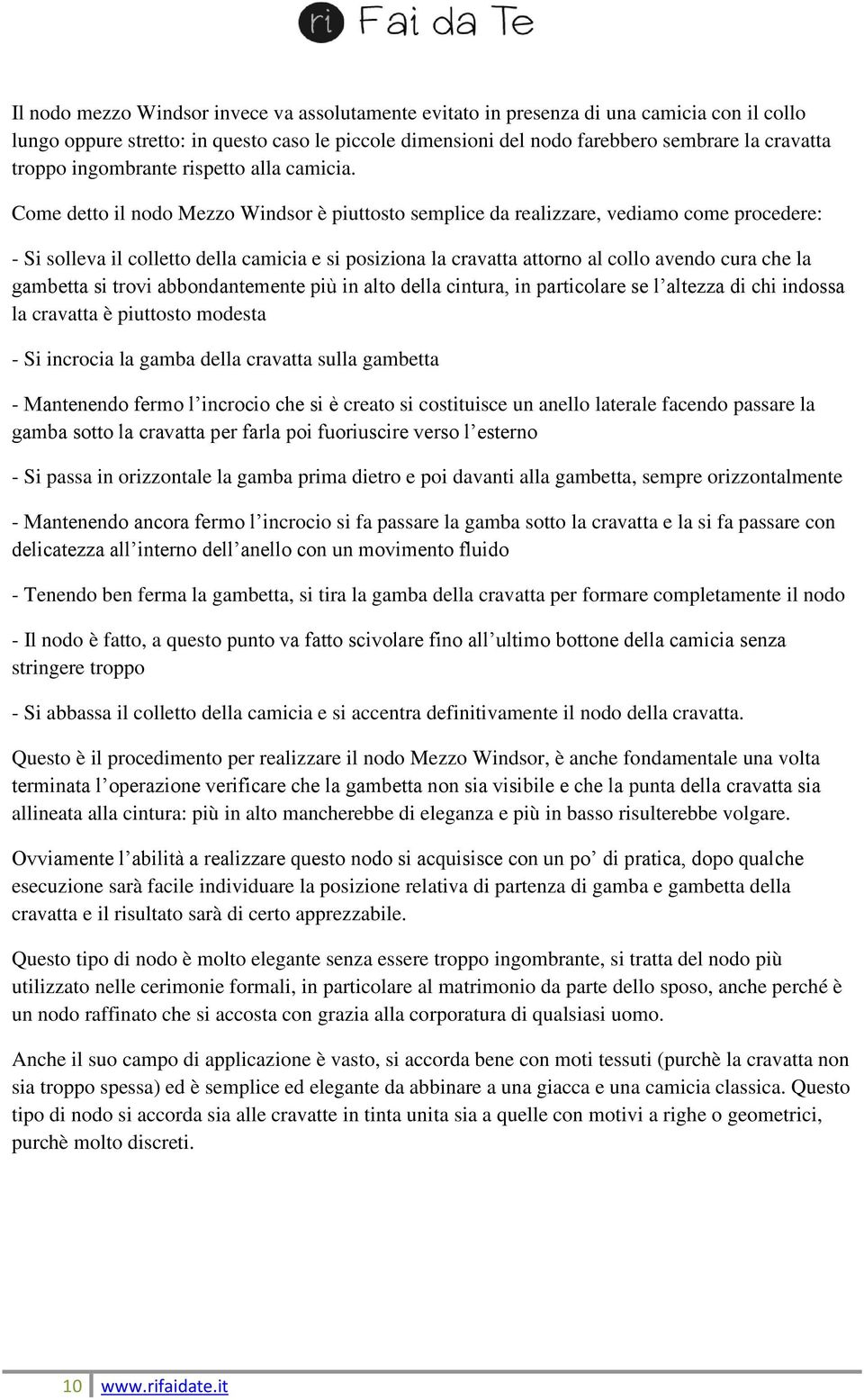 Come detto il nodo Mezzo Windsor è piuttosto semplice da realizzare, vediamo come procedere: - Si solleva il colletto della camicia e si posiziona la cravatta attorno al collo avendo cura che la