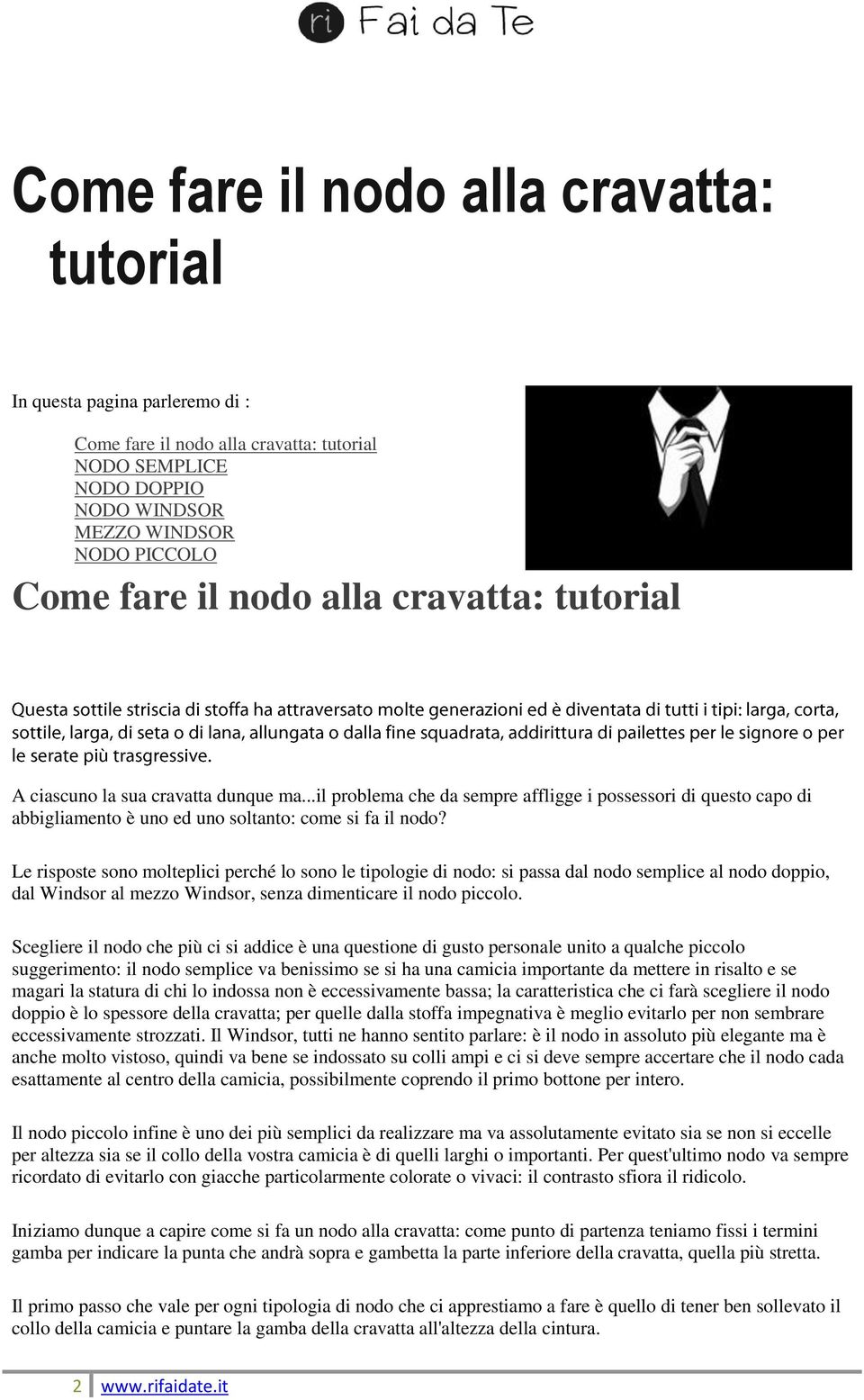 Le risposte sono molteplici perché lo sono le tipologie di nodo: si passa dal nodo semplice al nodo doppio, dal Windsor al mezzo Windsor, senza dimenticare il nodo piccolo.