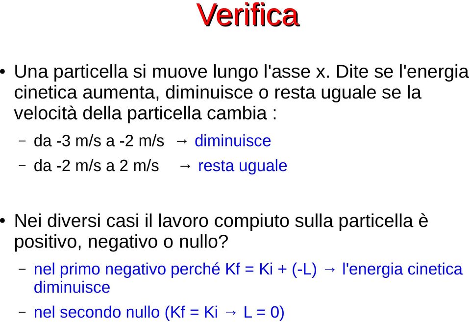 cambia : da -3 m/s a -2 m/s diminuisce da -2 m/s a 2 m/s resta uguale Nei diversi casi il lavoro