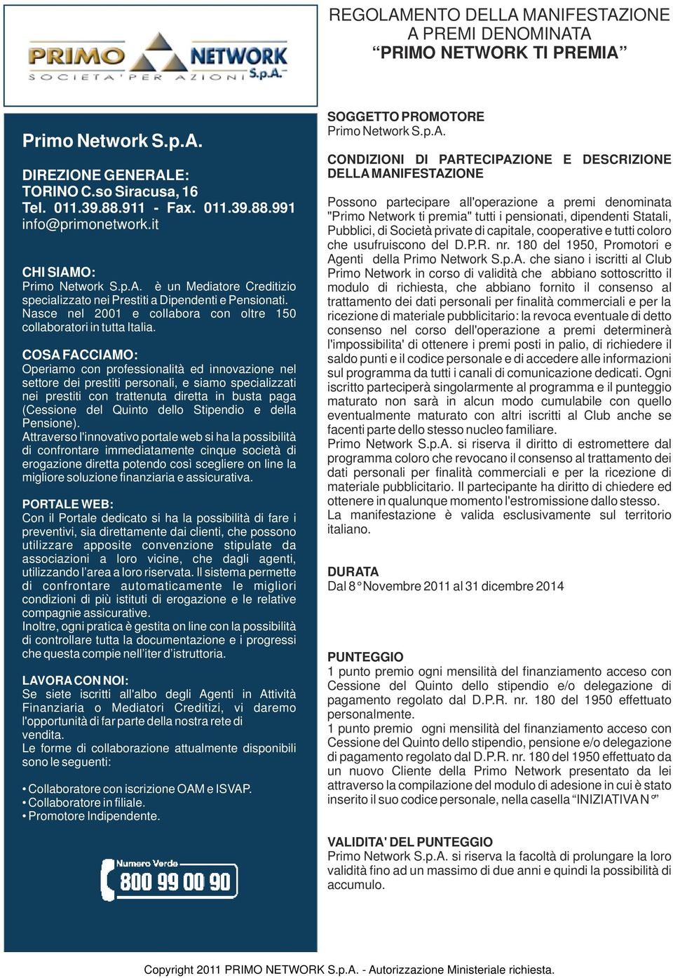 COSA FACCIAMO: Operiamo con professionalità ed innovazione nel settore dei prestiti personali, e siamo specializzati nei prestiti con trattenuta diretta in busta paga (Cessione del Quinto dello