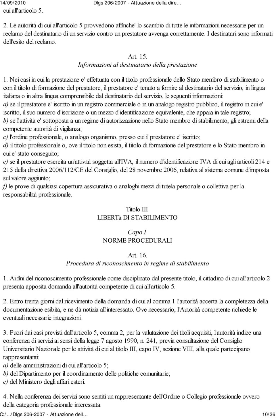 I destinatari sono informati dell'esito del reclamo. Art. 15. Informazioni al destinatario della prestazione 1.