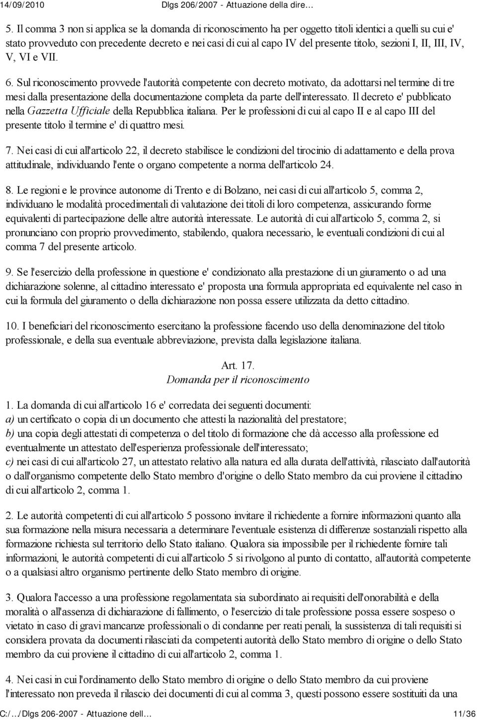 Sul riconoscimento provvede l'autorità competente con decreto motivato, da adottarsi nel termine di tre mesi dalla presentazione della documentazione completa da parte dell'interessato.