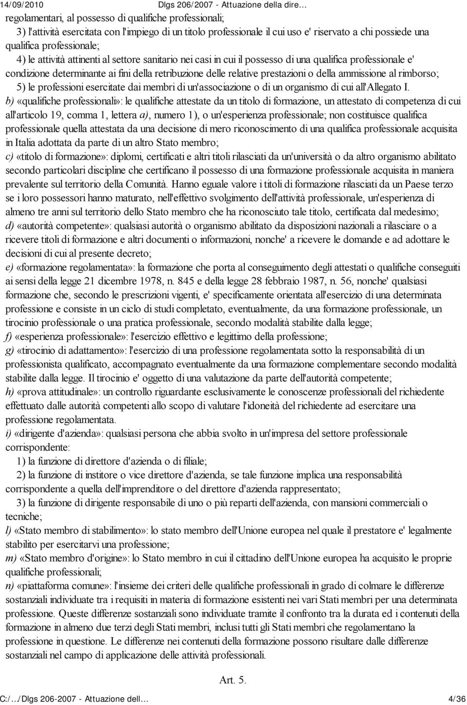 al rimborso; 5) le professioni esercitate dai membri di un'associazione o di un organismo di cui all'allegato I.