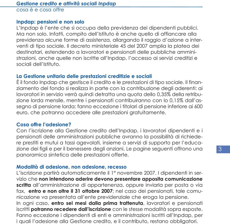 Il decreto ministeriale 45 del 2007 amplia la platea dei destinatari, estendendo a lavoratori e pensionati delle pubbliche amministrazioni, anche quelle non iscritte all Inpdap, l accesso ai servizi