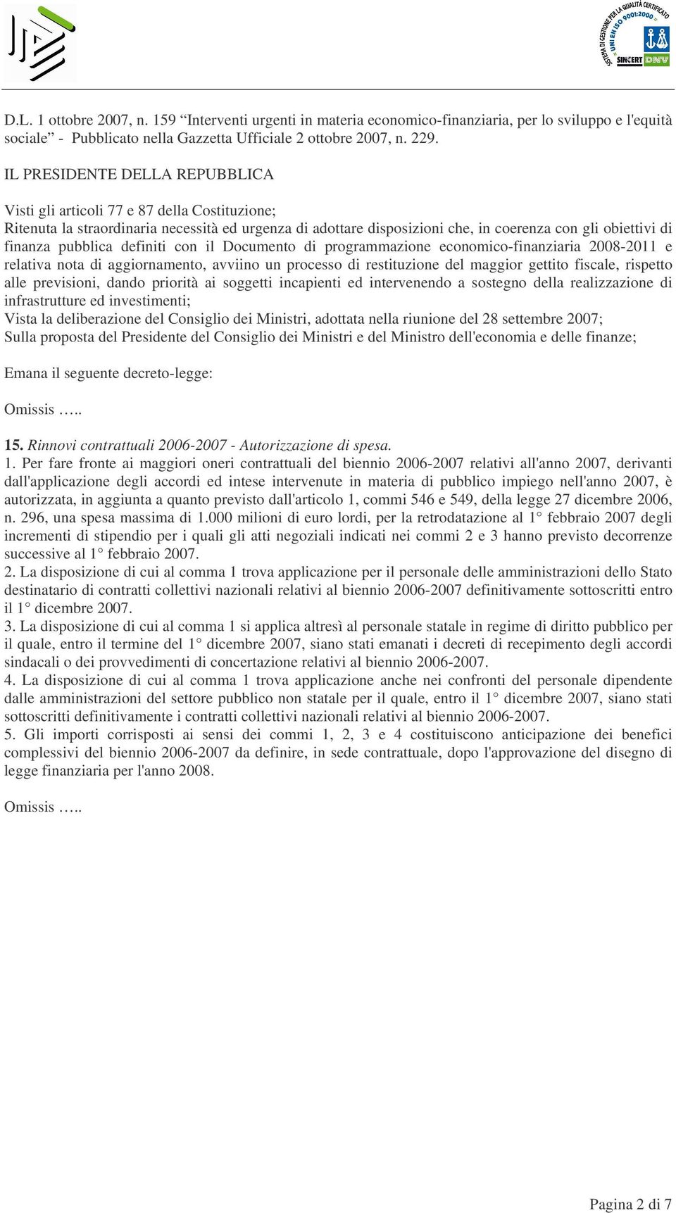 pubblica definiti con il Documento di programmazione economico-finanziaria 2008-2011 e relativa nota di aggiornamento, avviino un processo di restituzione del maggior gettito fiscale, rispetto alle