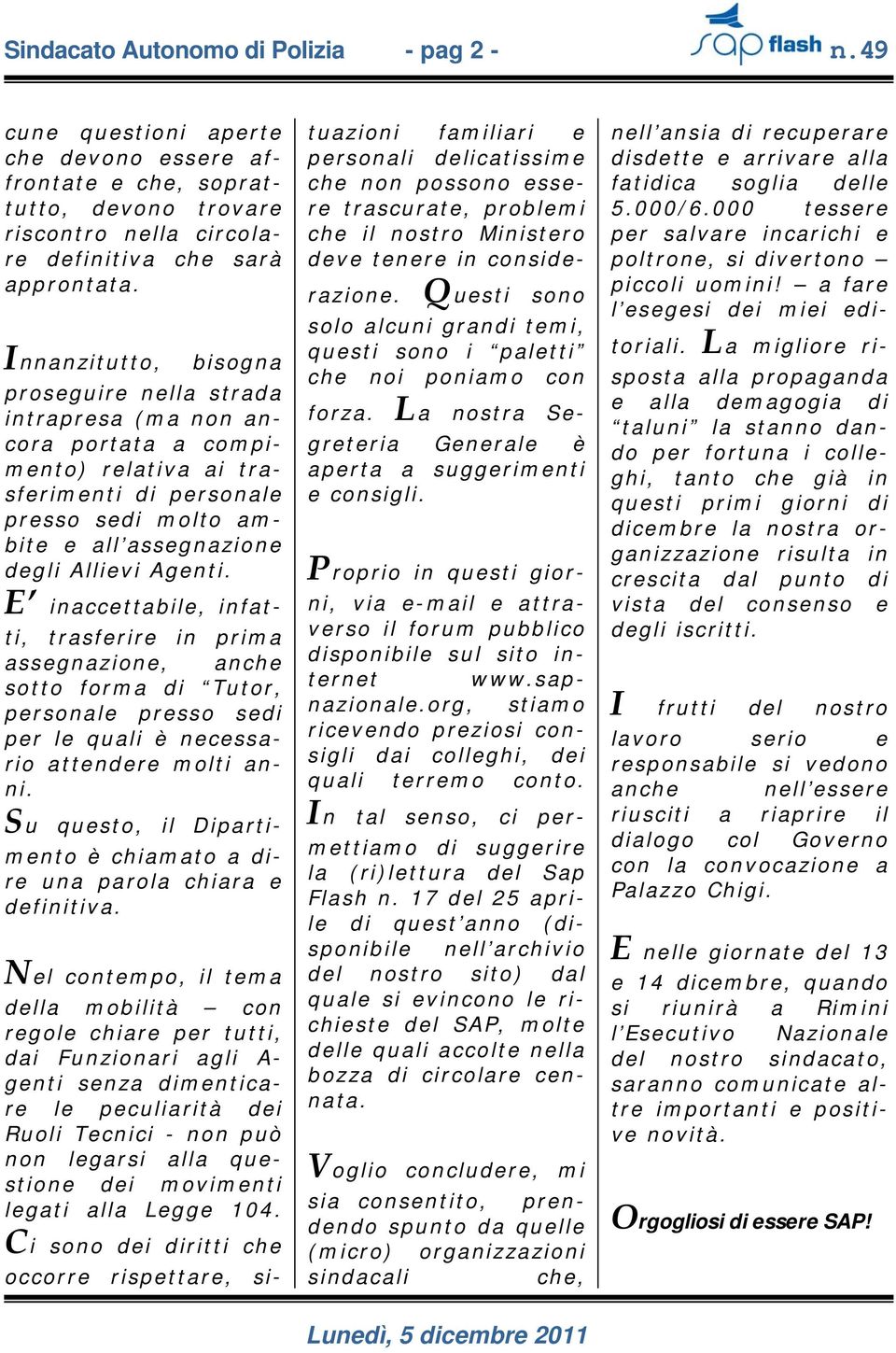 E inaccettabile, infatti, trasferire in prima assegnazione, anche sotto forma di Tutor, personale presso sedi per le quali è necessario attendere molti anni.