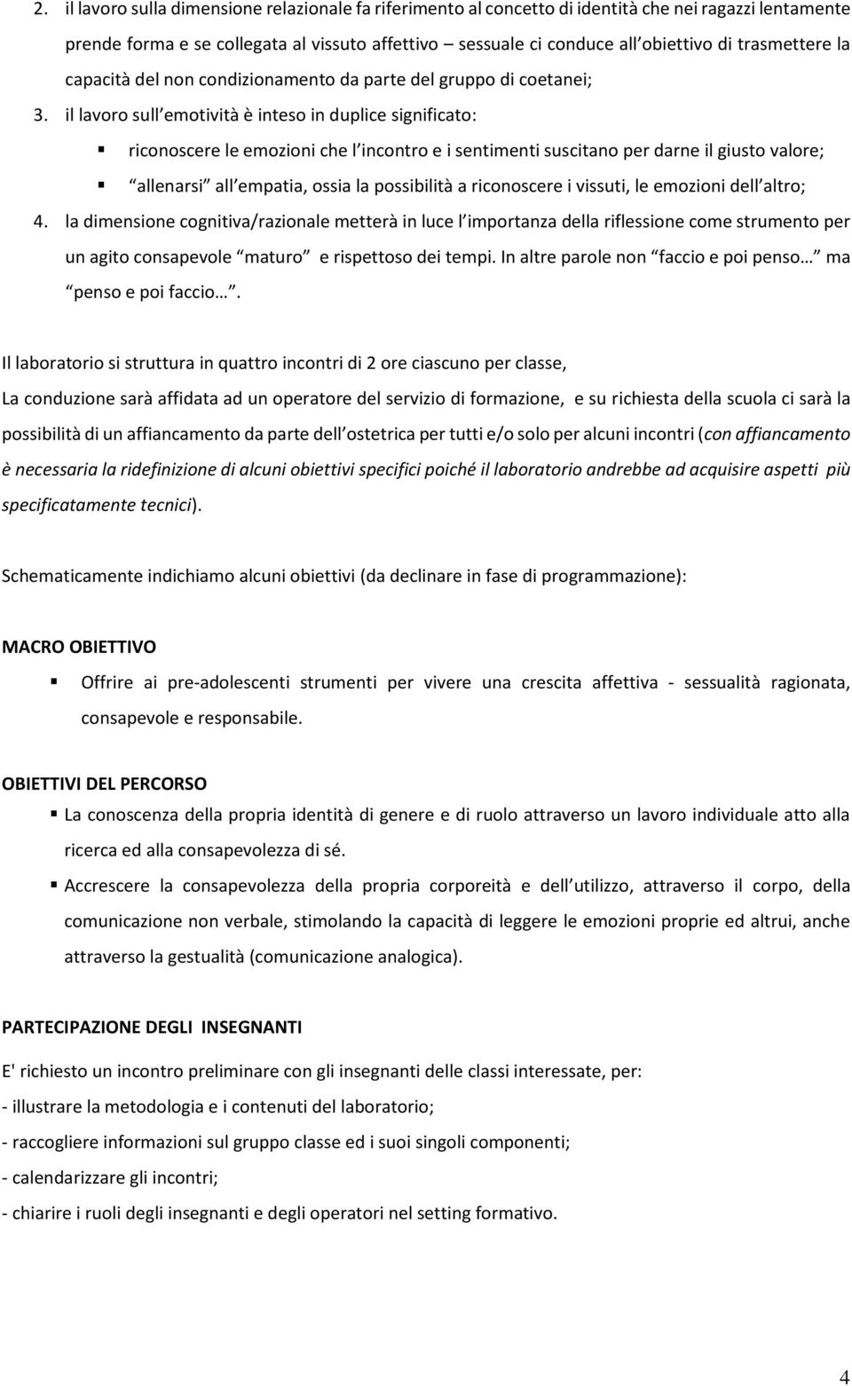 il lavoro sull emotività è inteso in duplice significato: riconoscere le emozioni che l incontro e i sentimenti suscitano per darne il giusto valore; allenarsi all empatia, ossia la possibilità a