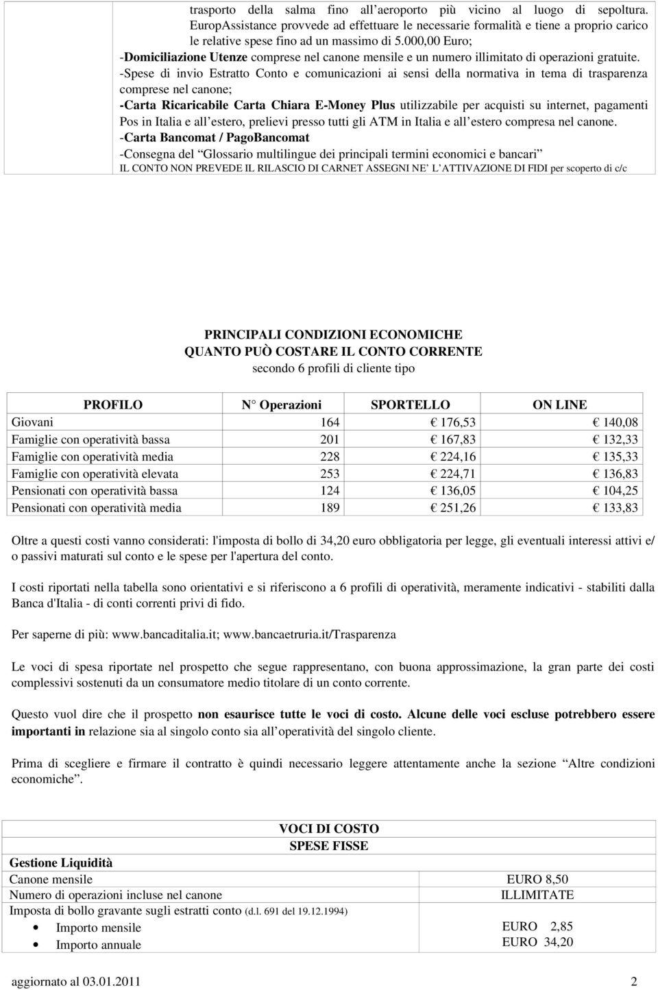 000,00 Euro; Domiciliazione Utenze comprese nel canone mensile e un numero illimitato di operazioni gratuite.