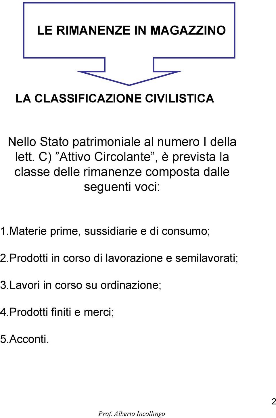 C) Attivo Circolante, è prevista la classe delle rimanenze composta dalle seguenti voci: 1.