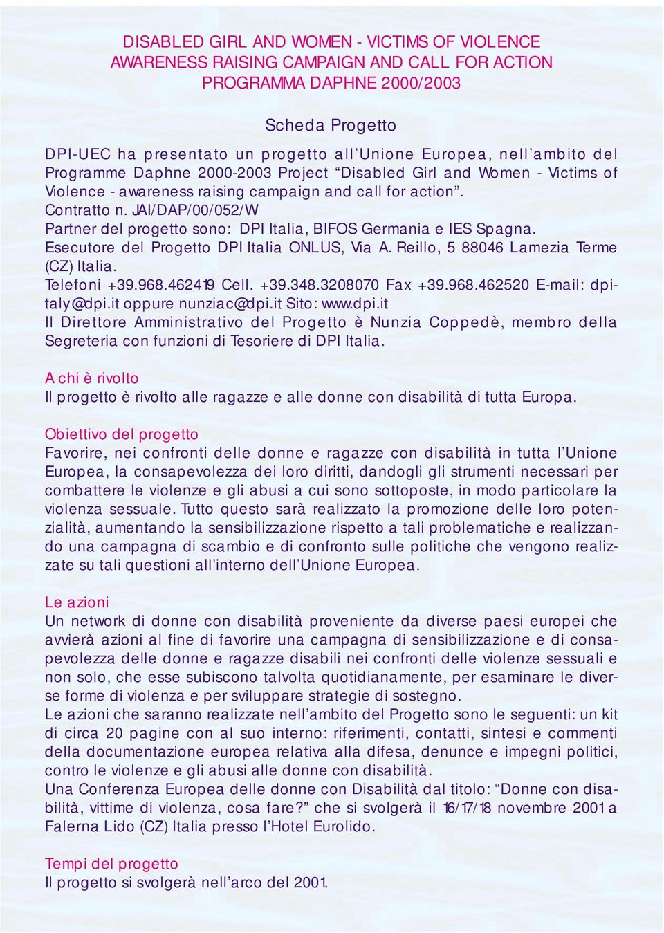 JAI/DAP/00/052/W Partner del progetto sono: DPI Italia, BIFOS Germania e IES Spagna. Esecutore del Progetto DPI Italia ONLUS, Via A. Reillo, 5 88046 Lamezia Terme (CZ) Italia. Telefoni +39.968.