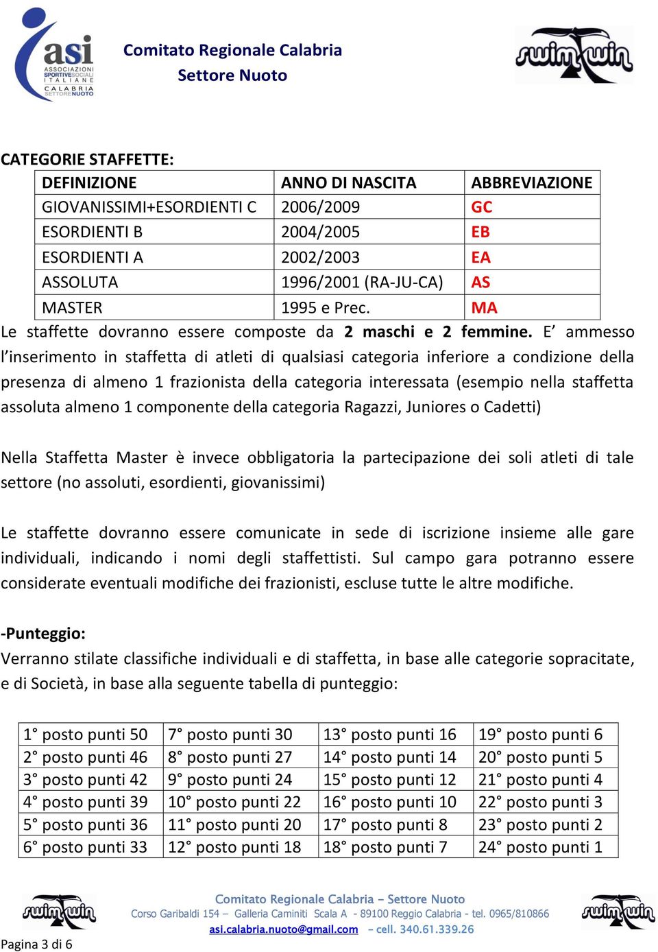 E ammesso l inserimento in staffetta di atleti di qualsiasi categoria inferiore a condizione della presenza di almeno 1 frazionista della categoria interessata (esempio nella staffetta assoluta