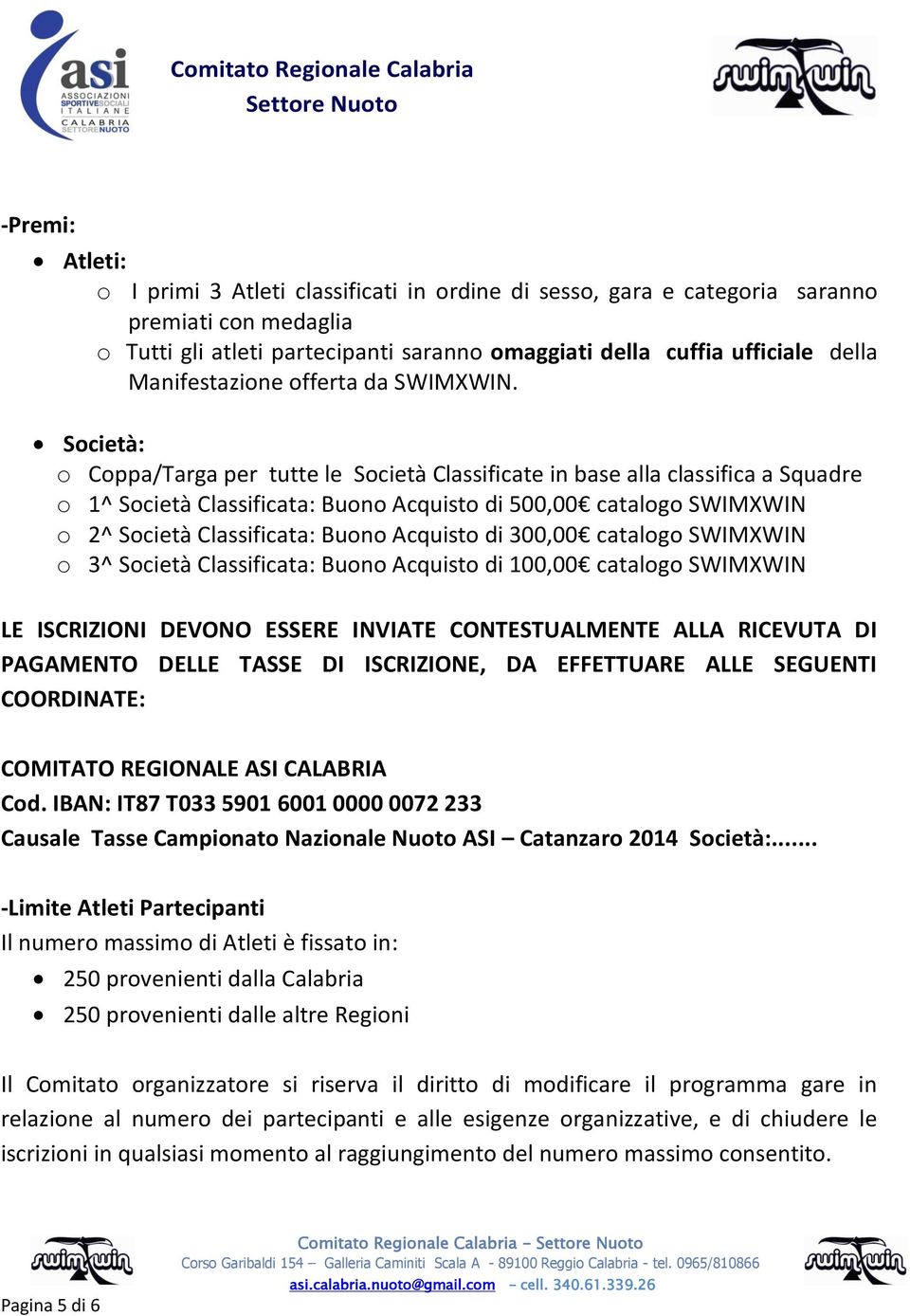 Società: o Coppa/Targa per tutte le Società Classificate in base alla classifica a Squadre o 1^ Società Classificata: Buono Acquisto di 500,00 catalogo SWIMXWIN o 2^ Società Classificata: Buono