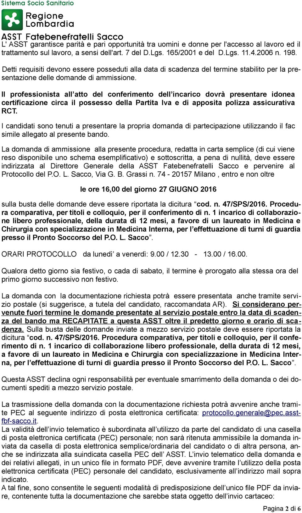 Il professionista all atto del conferimento dell incarico dovrà presentare idonea certificazione circa il possesso della Partita Iva e di apposita polizza assicurativa RCT.