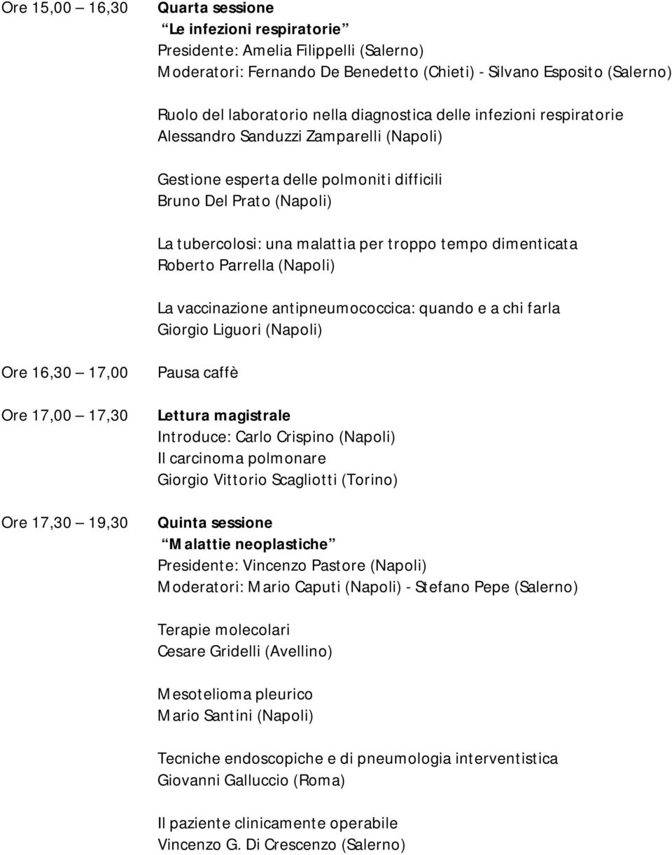 dimenticata Roberto Parrella (Napoli) La vaccinazione antipneumococcica: quando e a chi farla Giorgio Liguori (Napoli) Ore 16,30 17,00 Ore 17,00 17,30 Ore 17,30 19,30 Lettura magistrale Introduce: