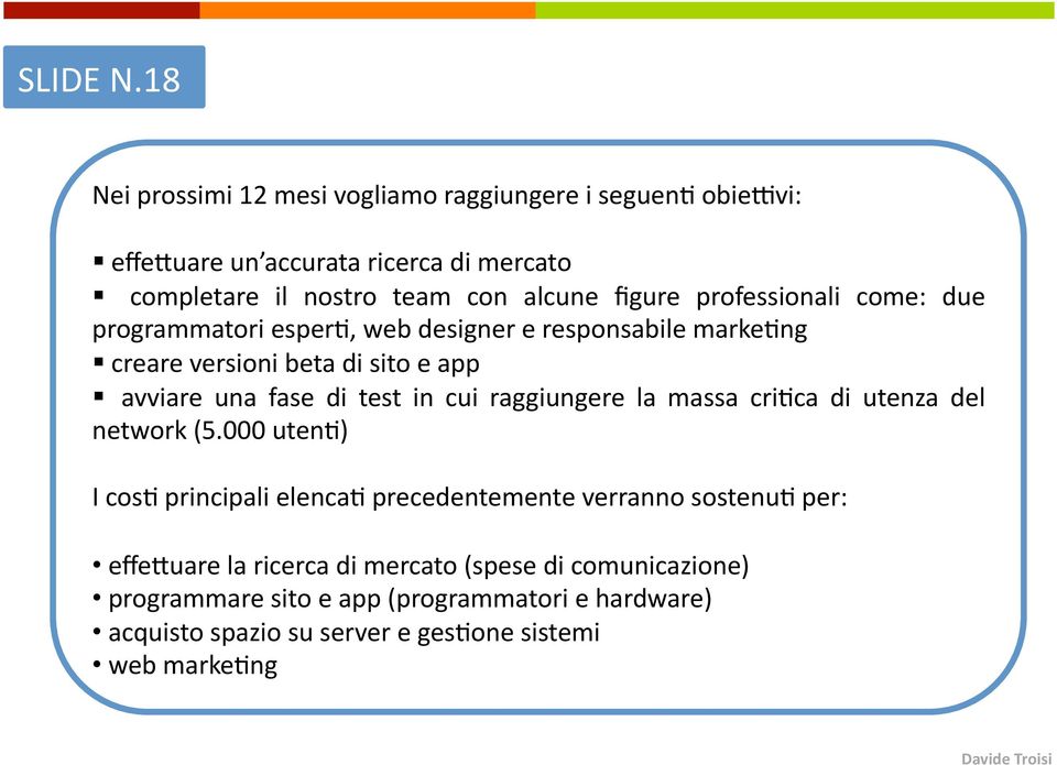 professionali come: due programmatori esperd, web designer e responsabile markedng creare versioni beta di sito e app avviare una fase di test in cui