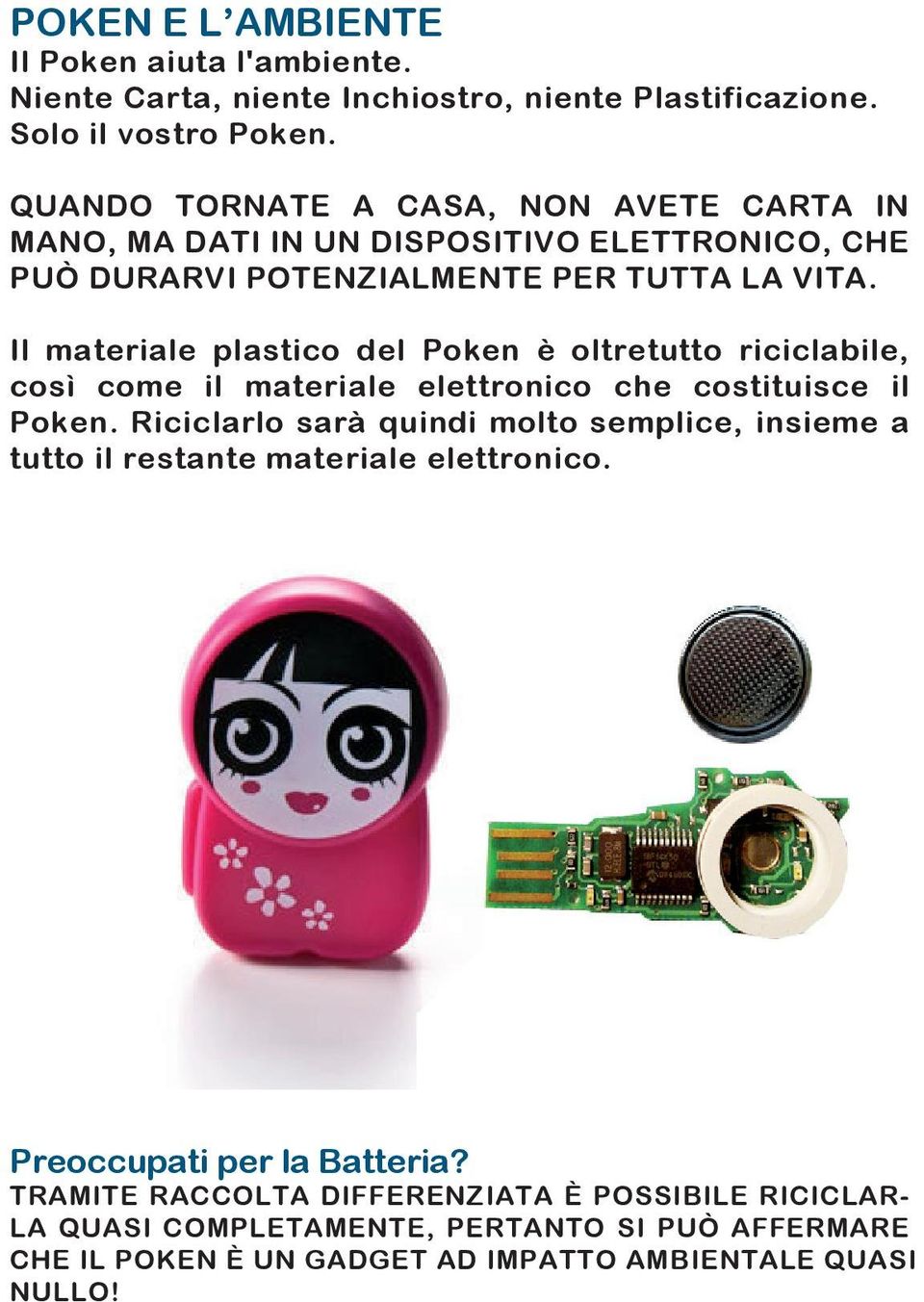 Il materiale plastico del Poken è oltretutto riciclabile, così come il materiale elettronico che costituisce il Poken.