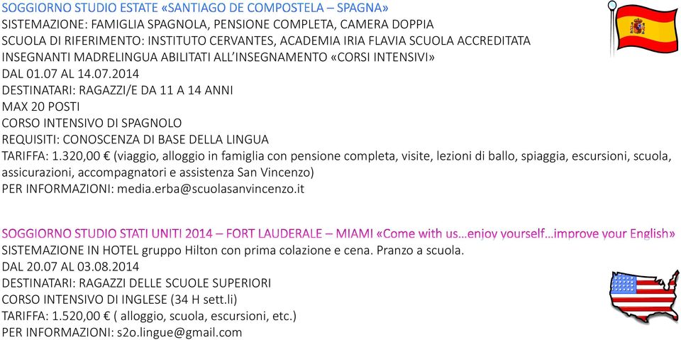 320,00 (viaggio, alloggio in famiglia con pensione completa, visite, lezioni di ballo, spiaggia, escursioni, scuola, assicurazioni, accompagnatori e assistenza San Vincenzo) PER INFORMAZIONI: media.