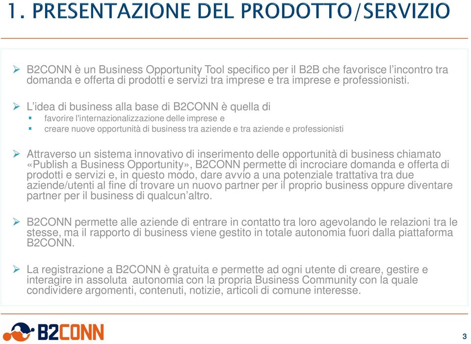 sistema innovativo di inserimento delle opportunità di business chiamato «Publish a Business Opportunity», B2CONN permette di incrociare domanda e offerta di prodotti e servizi e, in questo modo,