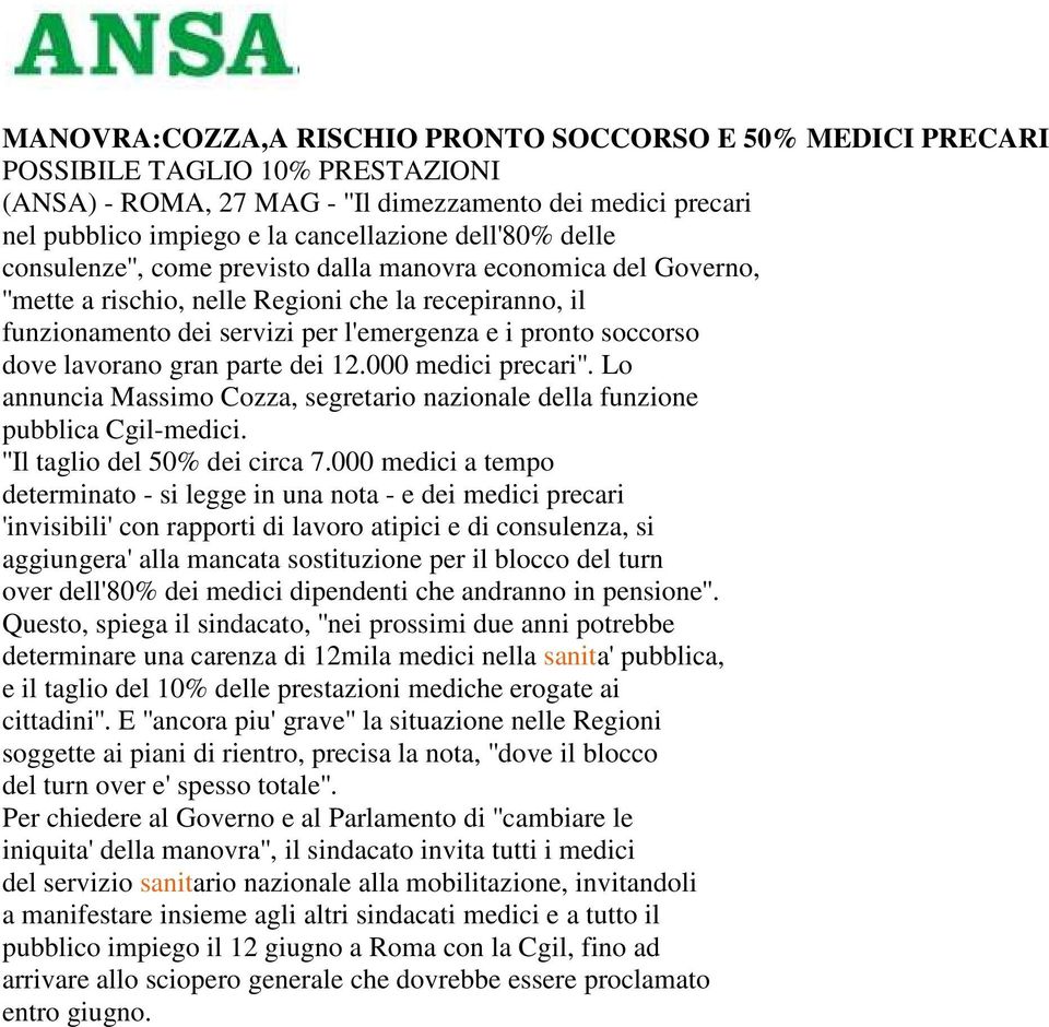 dove lavorano gran parte dei 12.000 medici precari''. Lo annuncia Massimo Cozza, segretario nazionale della funzione pubblica Cgil-medici. ''Il taglio del 50% dei circa 7.