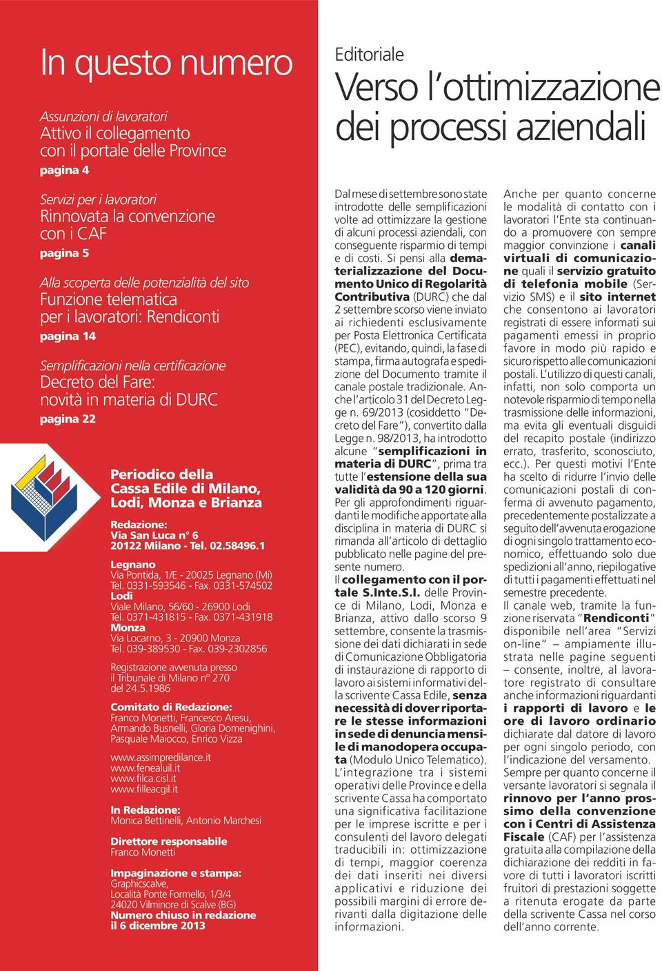 materia di DURC pagina 22 Periodico della Cassa Edile di Milano, Lodi, Monza e Brianza Redazione: Via San Luca n 6 20122 Milano - Tel. 02.58496.1 Legnano Via Pontida, 1/E - 20025 Legnano (Mi) Tel.