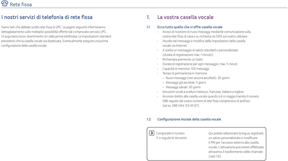 Le impostazioni standard prevedono che la casella vocale sia disattivata. Eventualmente eseguire una prima configurazione della casella vocale.. La vostra casella vocale.