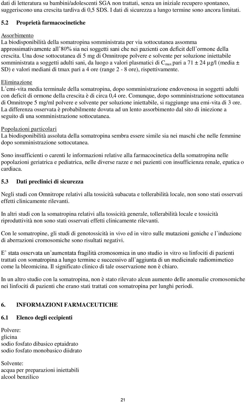 2 Proprietà farmacocinetiche Assorbimento La biodisponibilità della somatropina somministrata per via sottocutanea assomma approssimativamente all 80% sia nei soggetti sani che nei pazienti con