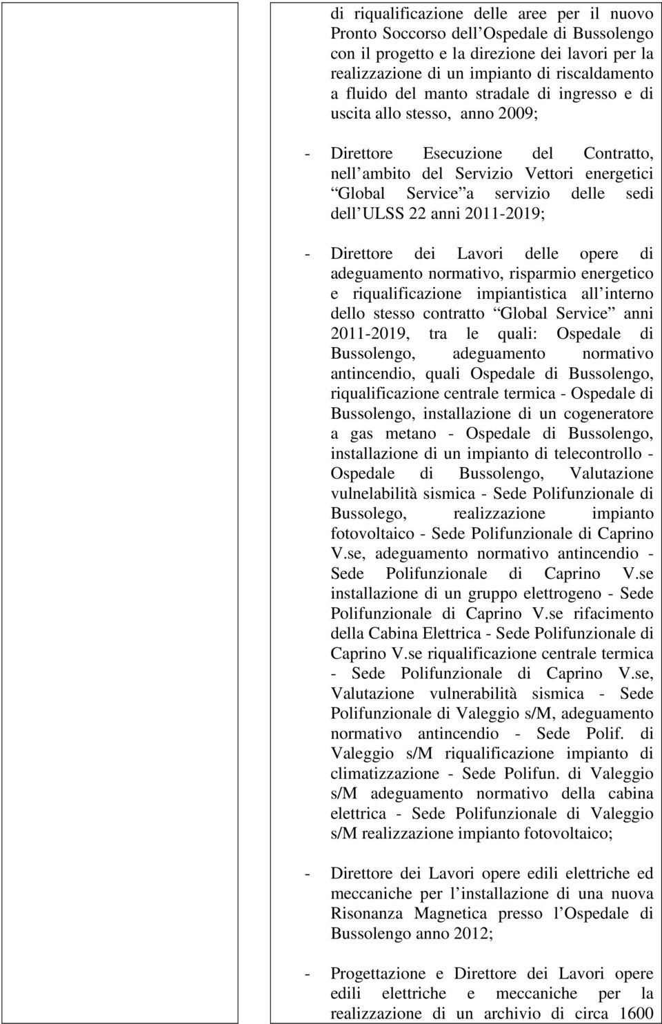 2011-2019; - Direttore dei Lavori delle opere di adeguamento normativo, risparmio energetico e riqualificazione impiantistica all interno dello stesso contratto Global Service anni 2011-2019, tra le