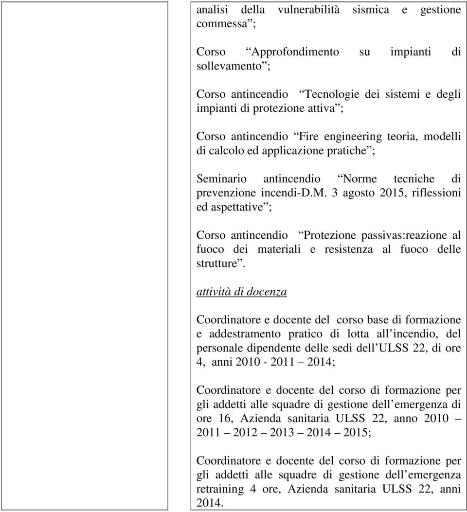 attività di docenza Coordinatore e docente del corso base di formazione e addestramento pratico di lotta all incendio, del personale dipendente delle sedi dell ULSS 22, di ore 4, anni 2010-2011 2014;