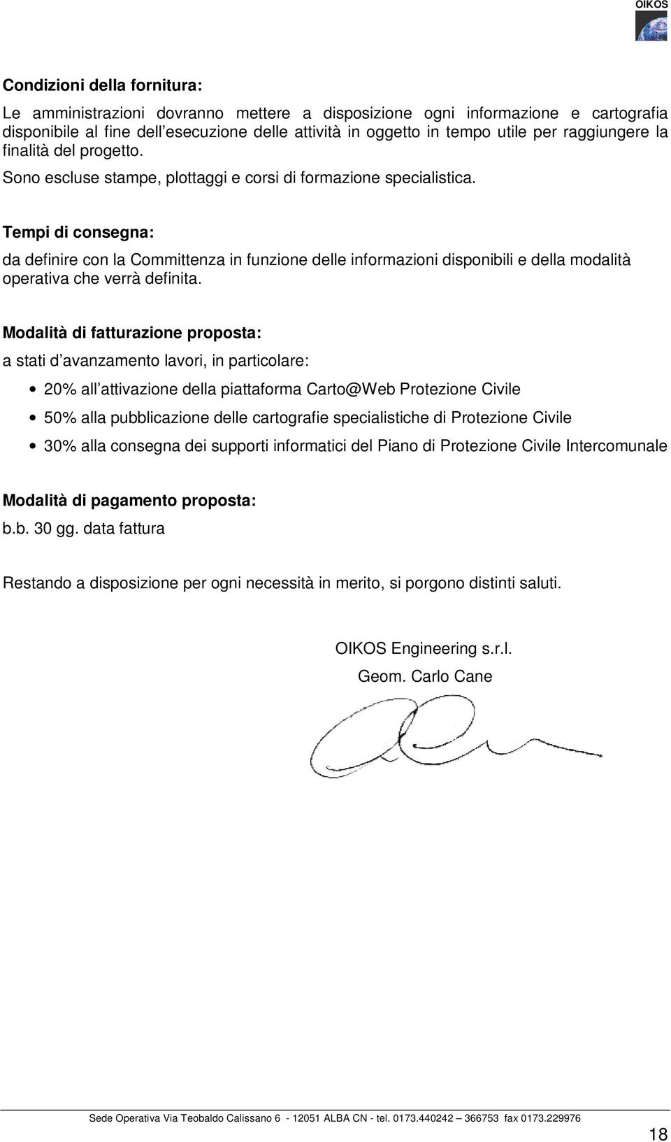 Tempi di consegna: da definire con la Committenza in funzione delle informazioni disponibili e della modalità operativa che verrà definita.