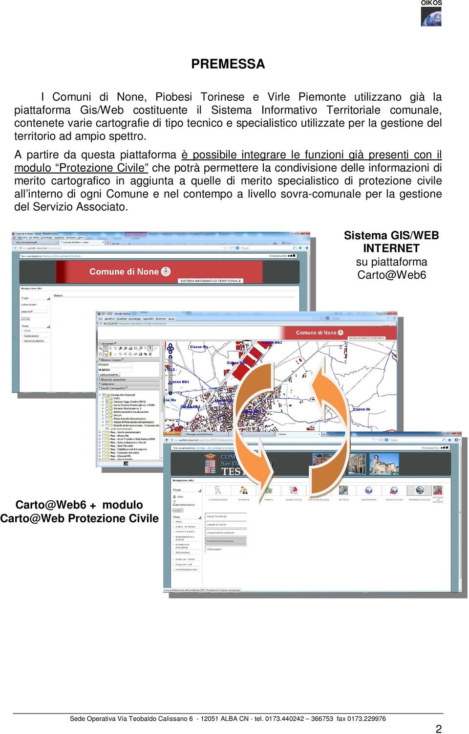 A partire da questa piattaforma è possibile integrare le funzioni già presenti con il modulo Protezione Civile che potrà permettere la condivisione delle informazioni di merito