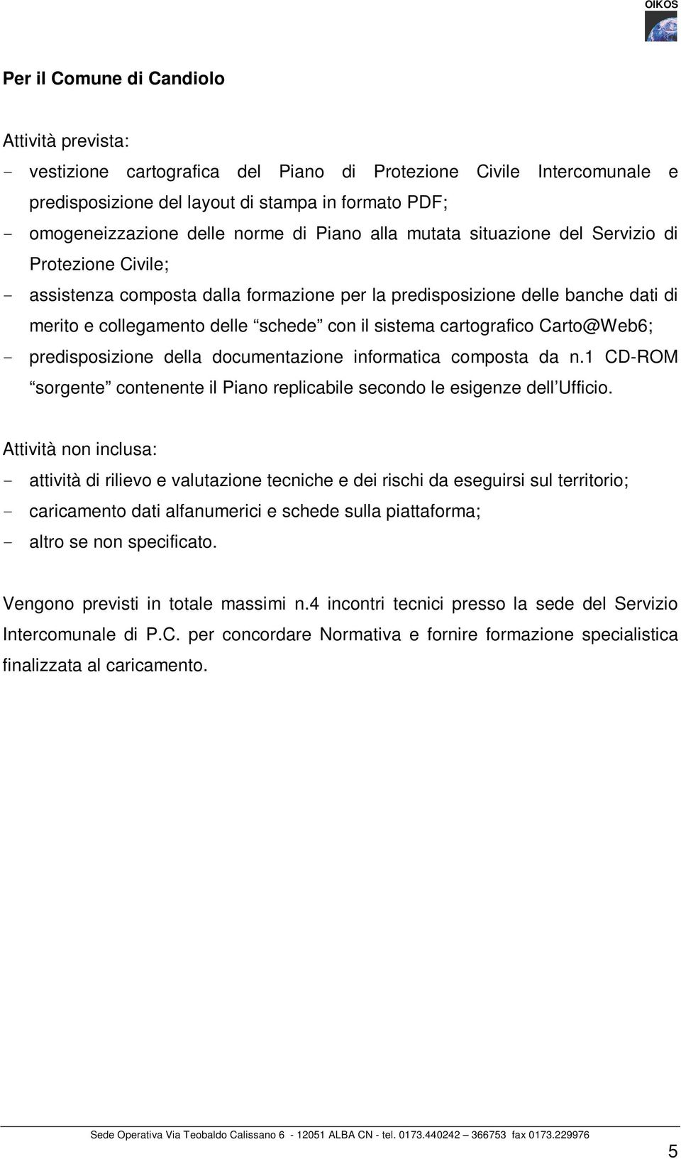 sistema cartografico Carto@Web6; - predisposizione della documentazione informatica composta da n.1 CD-ROM sorgente contenente il Piano replicabile secondo le esigenze dell Ufficio.