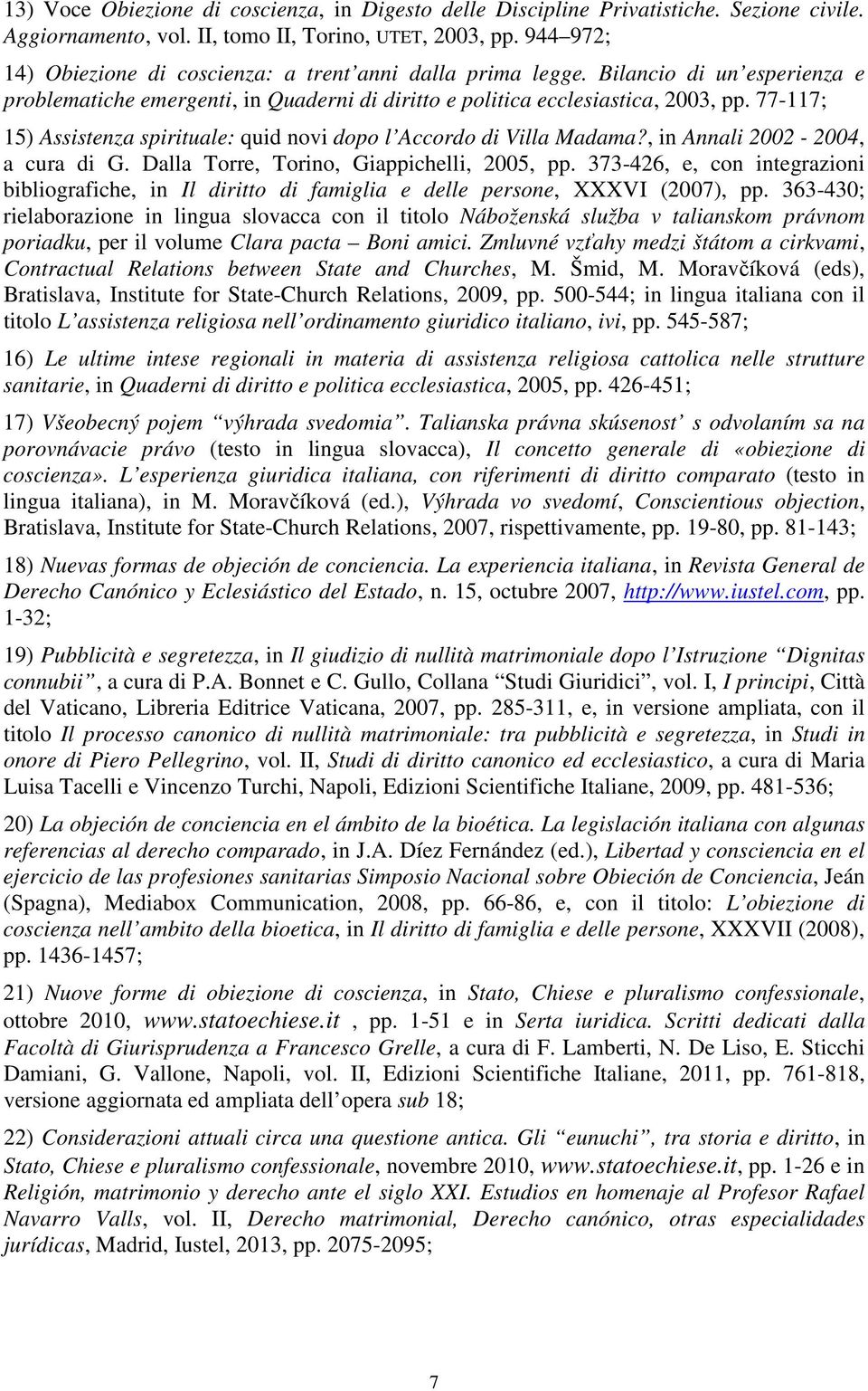 77-117; 15) Assistenza spirituale: quid novi dopo l Accordo di Villa Madama?, in Annali 2002-2004, a cura di G. Dalla Torre, Torino, Giappichelli, 2005, pp.