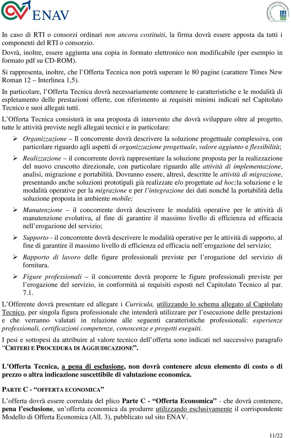 Si rappresenta, inoltre, che l Offerta Tecnica non potrà superare le 80 pagine (carattere Times New Roman 12 Interlinea 1,5).