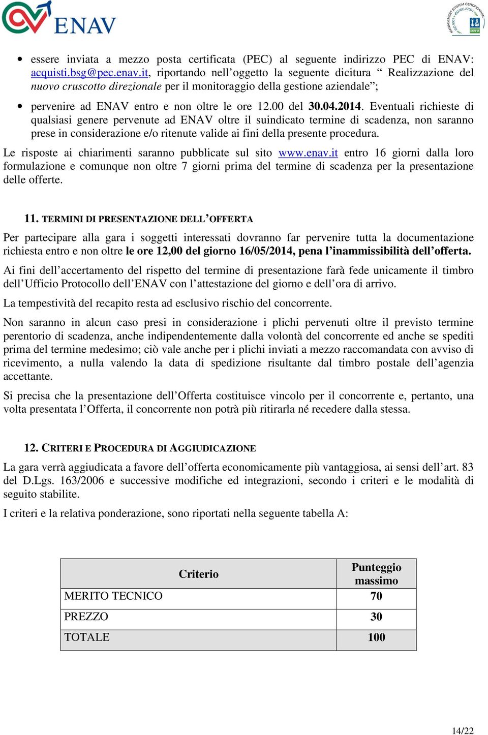 04.2014. Eventuali richieste di qualsiasi genere pervenute ad ENAV oltre il suindicato termine di scadenza, non saranno prese in considerazione e/o ritenute valide ai fini della presente procedura.