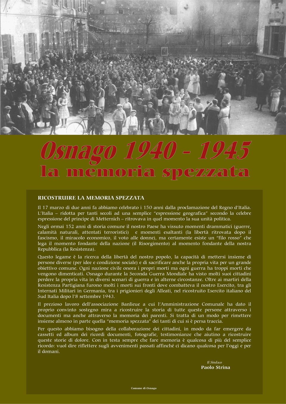 Negli ormai 152 anni di storia comune il nostro Paese ha vissuto momenti drammatici (guerre, calamità naturali, attentati terroristici) e momenti esaltanti (la libertà ritrovata dopo il fascismo, il